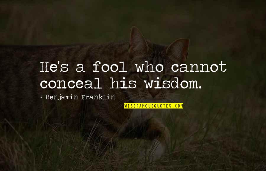 Avando Tea Quotes By Benjamin Franklin: He's a fool who cannot conceal his wisdom. Avando Tea Quotes By Benjamin Franklin: He's a fool who cannot conceal his wisdom.
