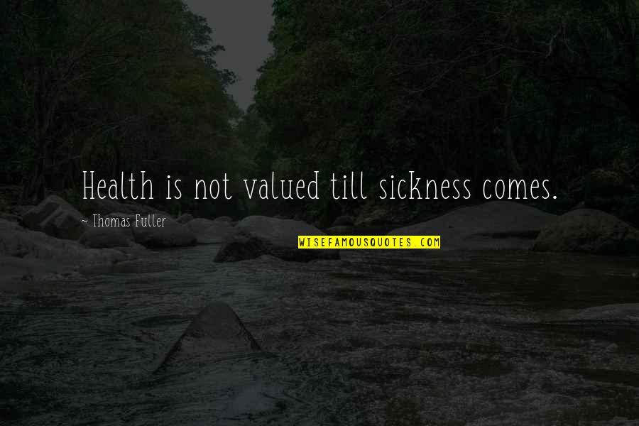 Avanesyan Vs Kelly Quotes By Thomas Fuller: Health is not valued till sickness comes. Avanesyan Vs Kelly Quotes By Thomas Fuller: Health is not valued till sickness comes.