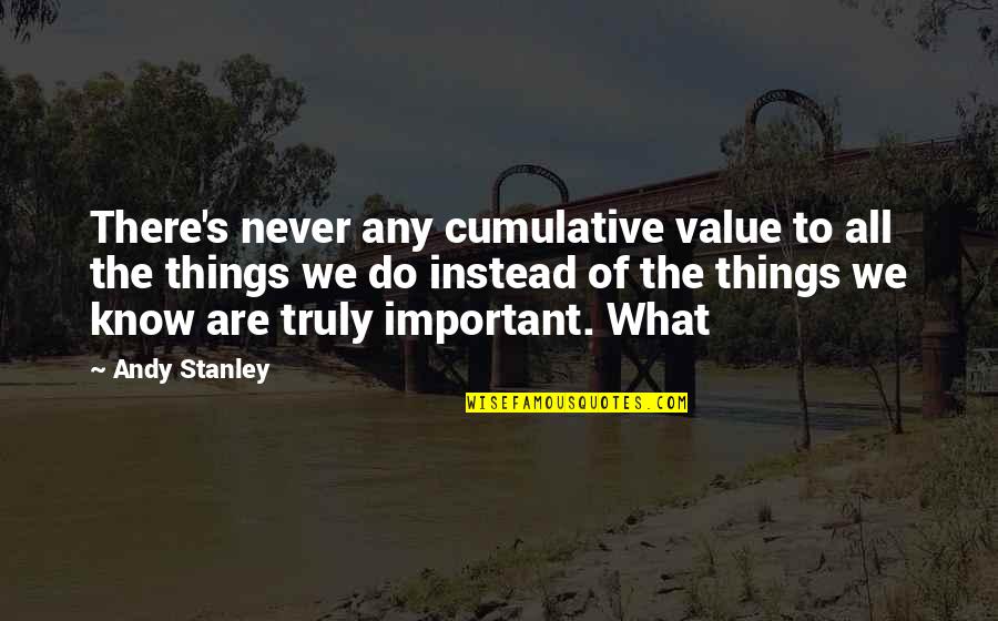 Avanish Mehta Quotes By Andy Stanley: There's never any cumulative value to all the