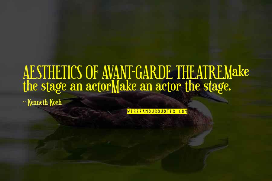 Avant Garde Theatre Quotes By Kenneth Koch: AESTHETICS OF AVANT-GARDE THEATREMake the stage an actorMake