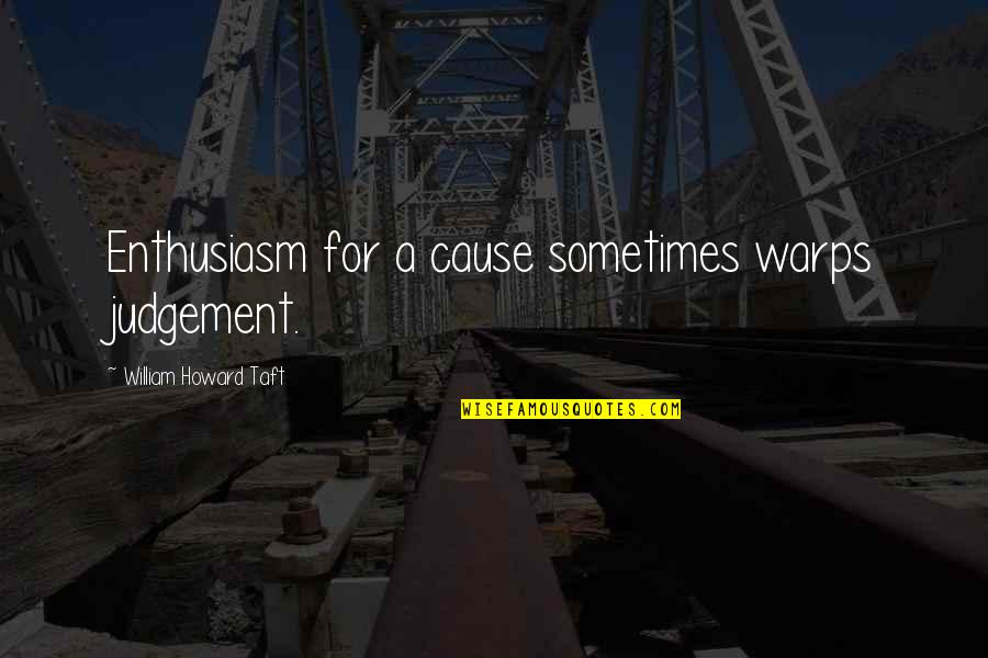 Avant Garden Quotes By William Howard Taft: Enthusiasm for a cause sometimes warps judgement. Avant Garden Quotes By William Howard Taft: Enthusiasm for a cause sometimes warps judgement.
