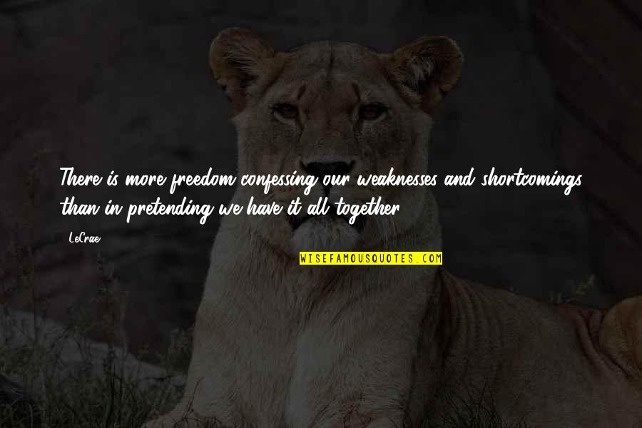 Avantages Et Inconvenients Quotes By LeCrae: There is more freedom confessing our weaknesses and Avantages Et Inconvenients Quotes By LeCrae: There is more freedom confessing our weaknesses and