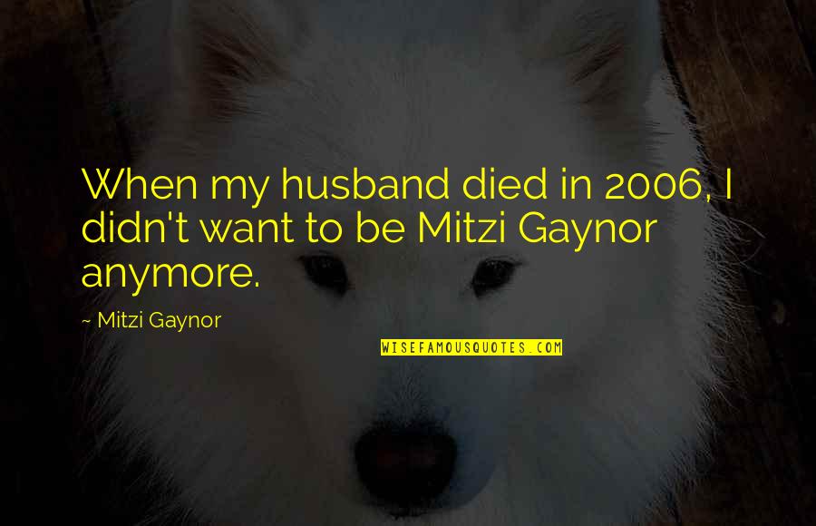 Avantair Quotes By Mitzi Gaynor: When my husband died in 2006, I didn't