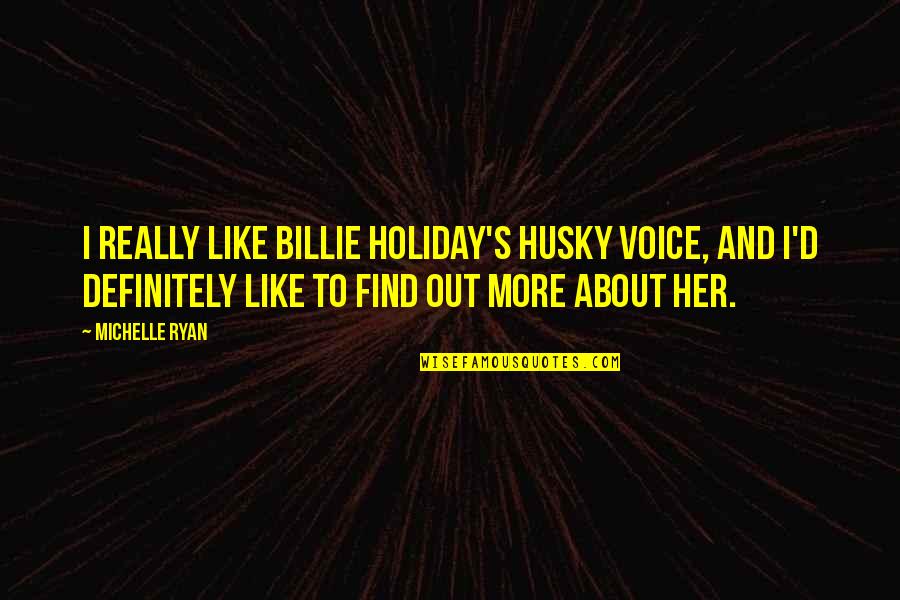 Avante Salon Quotes By Michelle Ryan: I really like Billie Holiday's husky voice, and