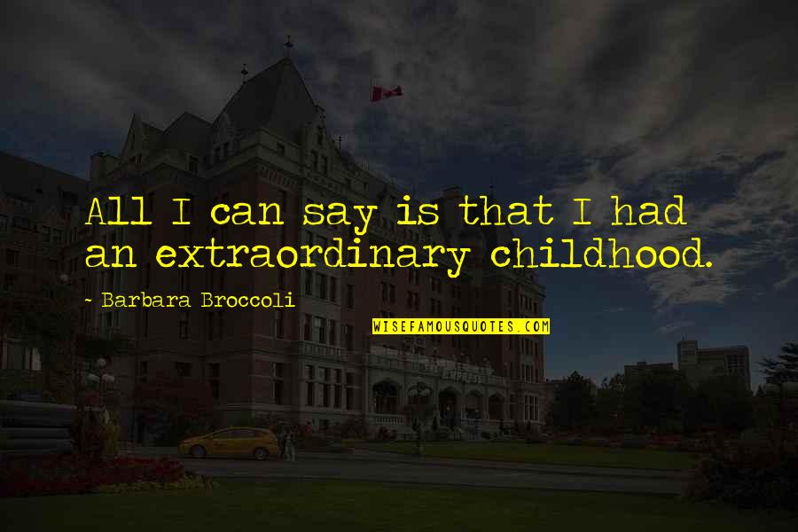 Avantech Quotes By Barbara Broccoli: All I can say is that I had Avantech Quotes By Barbara Broccoli: All I can say is that I had