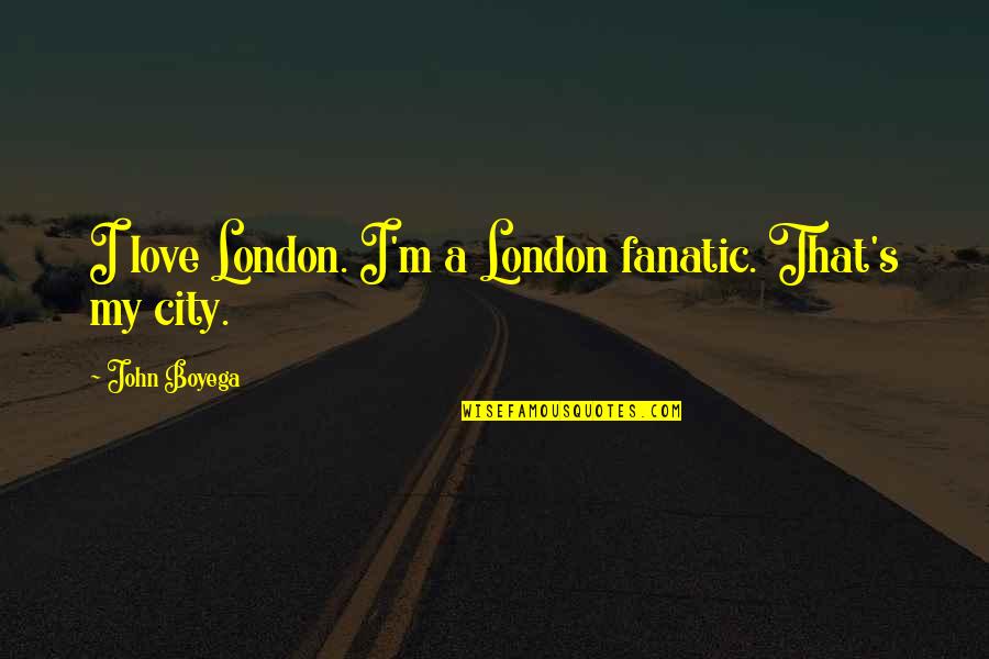 Avantech Quotes By John Boyega: I love London. I'm a London fanatic. That's Avantech Quotes By John Boyega: I love London. I'm a London fanatic. That's