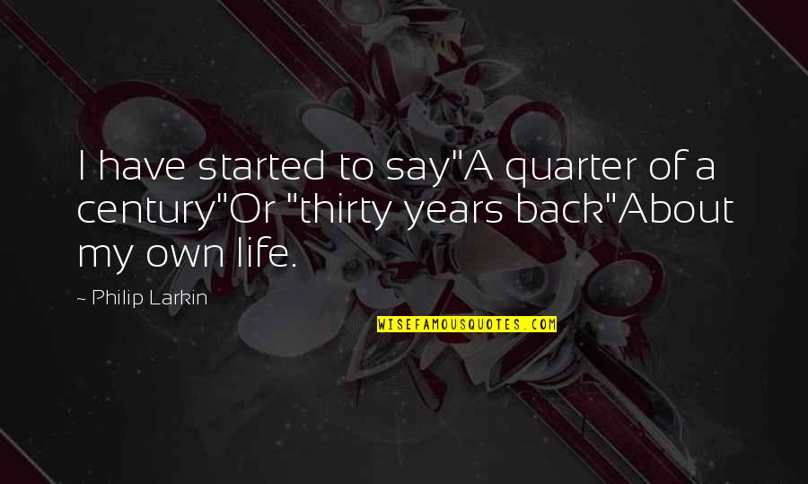 Avanti Quote Quotes By Philip Larkin: I have started to say"A quarter of a
