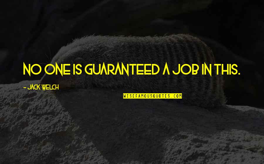 Avantika Mishra Quotes By Jack Welch: No one is guaranteed a job in this. Avantika Mishra Quotes By Jack Welch: No one is guaranteed a job in this.
