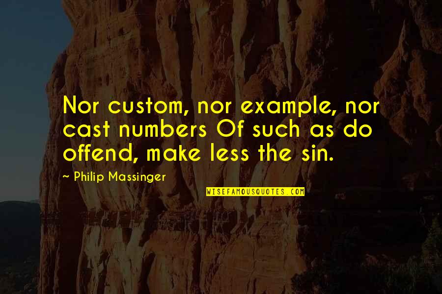 Avantor Performance Quotes By Philip Massinger: Nor custom, nor example, nor cast numbers Of