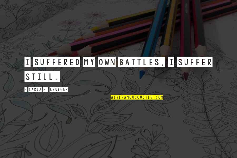 Avanza For Sale Quotes By Carla H. Krueger: I suffered my own battles. I suffer still. Avanza For Sale Quotes By Carla H. Krueger: I suffered my own battles. I suffer still.