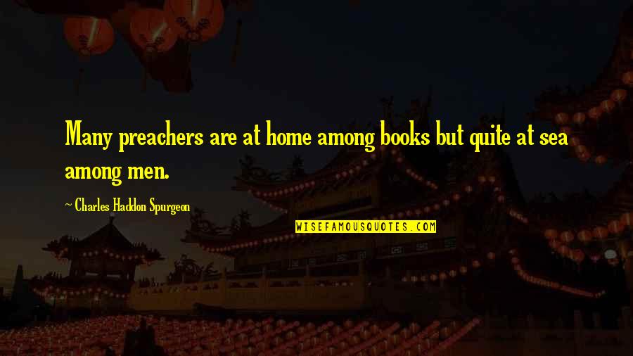 Avanzada Catolica Quotes By Charles Haddon Spurgeon: Many preachers are at home among books but Avanzada Catolica Quotes By Charles Haddon Spurgeon: Many preachers are at home among books but