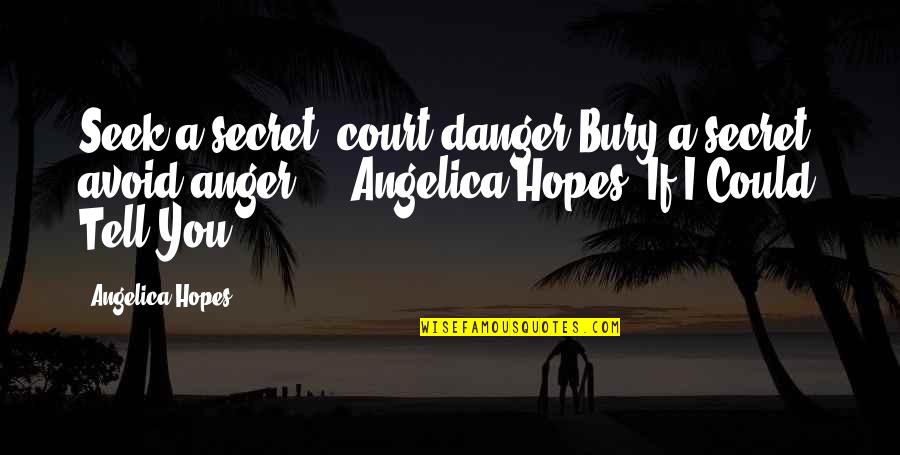 Avanzado Quotes By Angelica Hopes: Seek a secret, court danger.Bury a secret, avoid Avanzado Quotes By Angelica Hopes: Seek a secret, court danger.Bury a secret, avoid