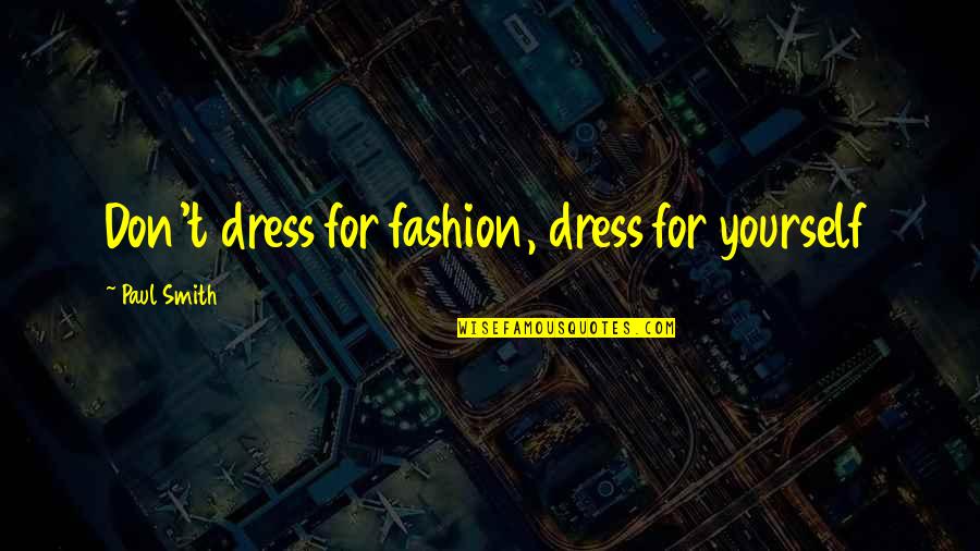 Avanzado Quotes By Paul Smith: Don't dress for fashion, dress for yourself Avanzado Quotes By Paul Smith: Don't dress for fashion, dress for yourself