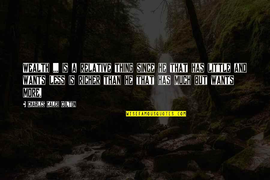 Avanzando Hacia Quotes By Charles Caleb Colton: Wealth ... is a relative thing since he Avanzando Hacia Quotes By Charles Caleb Colton: Wealth ... is a relative thing since he