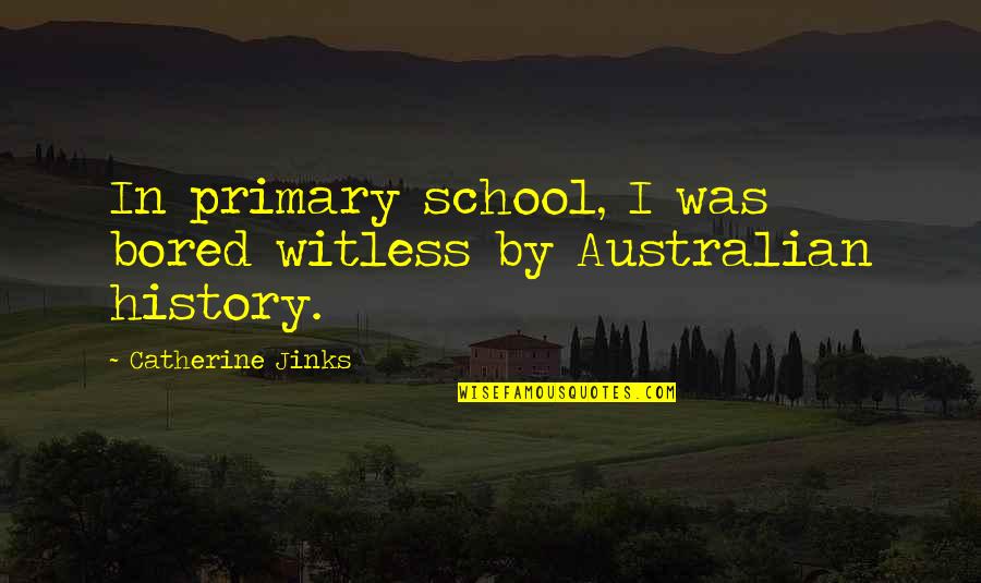 Avanzando Por Quotes By Catherine Jinks: In primary school, I was bored witless by Avanzando Por Quotes By Catherine Jinks: In primary school, I was bored witless by