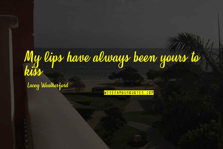 Avanzano Quotes By Lacey Weatherford: My lips have always been yours to kiss.
