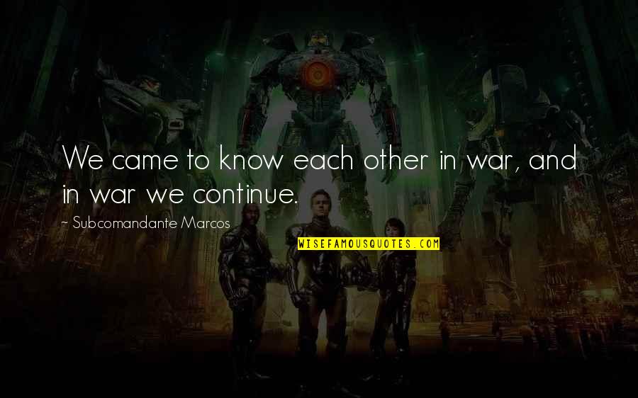 Avanzano Quotes By Subcomandante Marcos: We came to know each other in war,