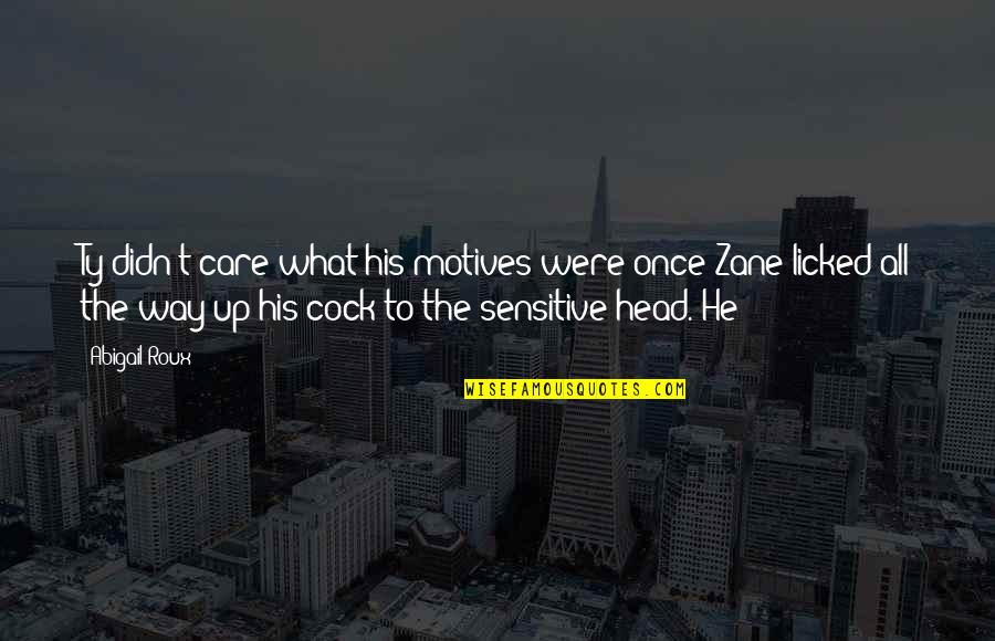 Avanzare Vero Quotes By Abigail Roux: Ty didn't care what his motives were once