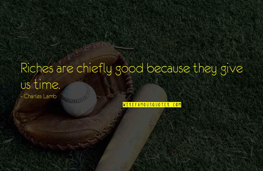 Avanzato Design Quotes By Charles Lamb: Riches are chiefly good because they give us Avanzato Design Quotes By Charles Lamb: Riches are chiefly good because they give us