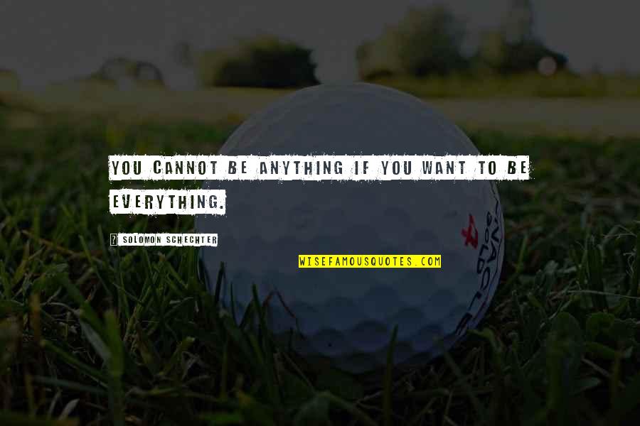 Avarento O Quotes By Solomon Schechter: You cannot be anything if you want to