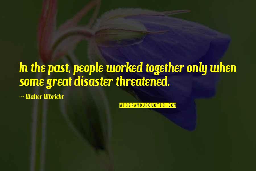 Avarento O Quotes By Walter Ulbricht: In the past, people worked together only when