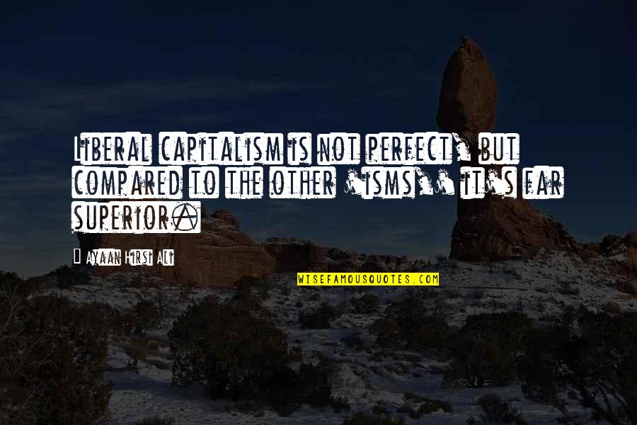 Avares M Quotes By Ayaan Hirsi Ali: Liberal capitalism is not perfect, but compared to Avares M Quotes By Ayaan Hirsi Ali: Liberal capitalism is not perfect, but compared to