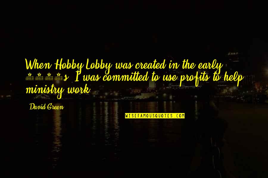 Avares M Quotes By David Green: When Hobby Lobby was created in the early Avares M Quotes By David Green: When Hobby Lobby was created in the early