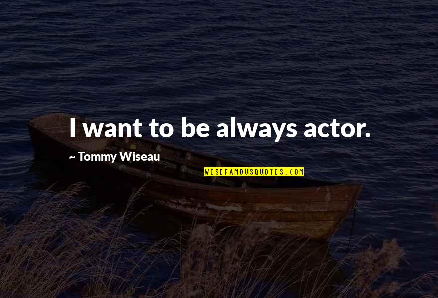 Avaress Quotes By Tommy Wiseau: I want to be always actor.