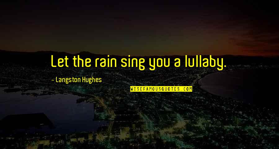 Avarice And Apophthegm Quotes By Langston Hughes: Let the rain sing you a lullaby.