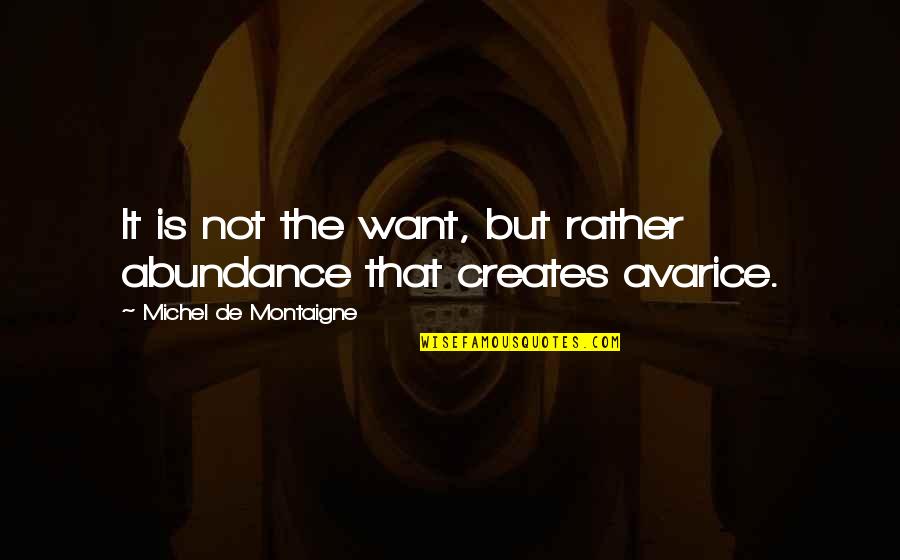 Avarice And Greed Quotes By Michel De Montaigne: It is not the want, but rather abundance Avarice And Greed Quotes By Michel De Montaigne: It is not the want, but rather abundance