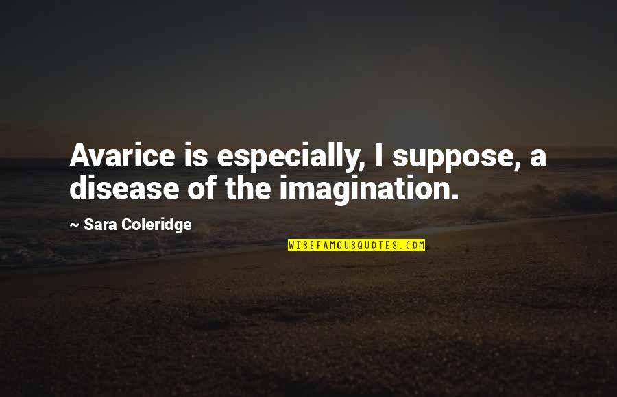 Avarice And Greed Quotes By Sara Coleridge: Avarice is especially, I suppose, a disease of Avarice And Greed Quotes By Sara Coleridge: Avarice is especially, I suppose, a disease of