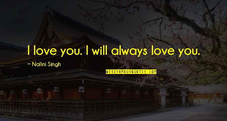 Avarice In A Sentence Quotes By Nalini Singh: I love you. I will always love you. Avarice In A Sentence Quotes By Nalini Singh: I love you. I will always love you.
