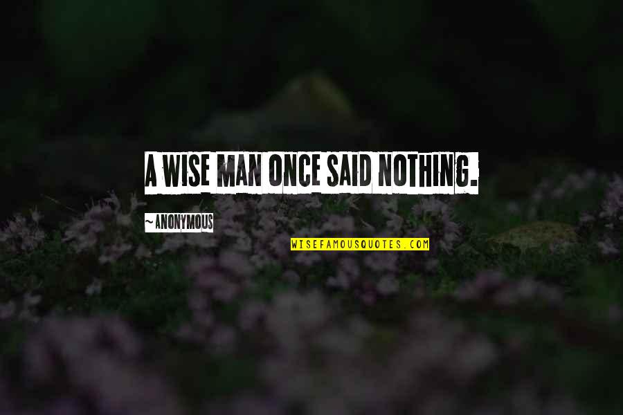 Avaricious Antonym Quotes By Anonymous: A wise man once said nothing.