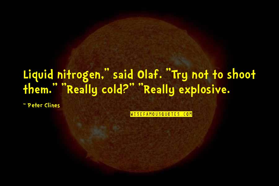 Avaricious Antonym Quotes By Peter Clines: Liquid nitrogen," said Olaf. "Try not to shoot Avaricious Antonym Quotes By Peter Clines: Liquid nitrogen," said Olaf. "Try not to shoot