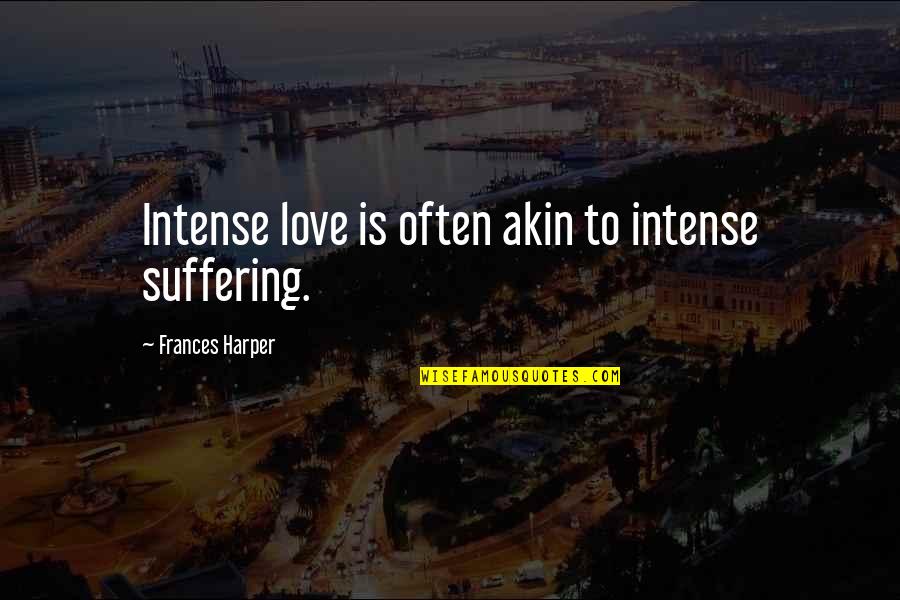 Avaris Hotel Quotes By Frances Harper: Intense love is often akin to intense suffering.