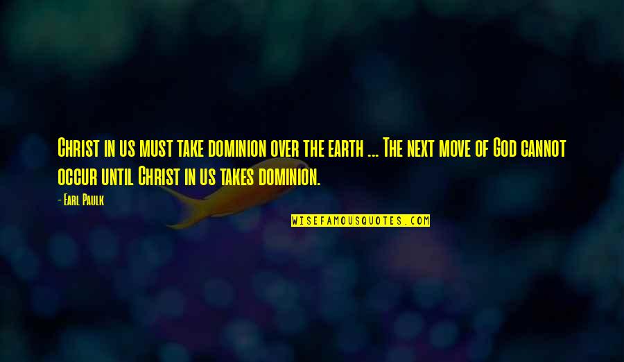 Avaristan Quotes By Earl Paulk: Christ in us must take dominion over the Avaristan Quotes By Earl Paulk: Christ in us must take dominion over the