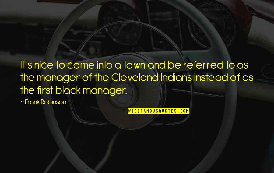 Avaristan Quotes By Frank Robinson: It's nice to come into a town and