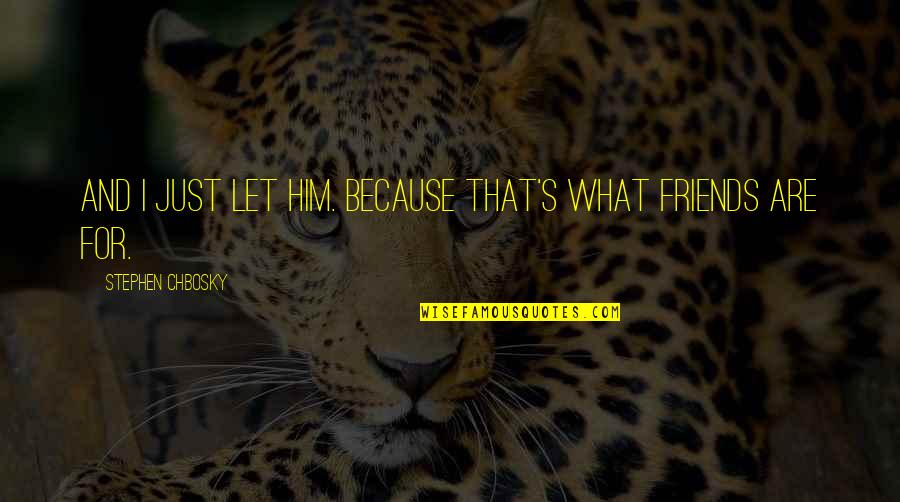 Avaristan Quotes By Stephen Chbosky: And I just let him. Because that's what Avaristan Quotes By Stephen Chbosky: And I just let him. Because that's what