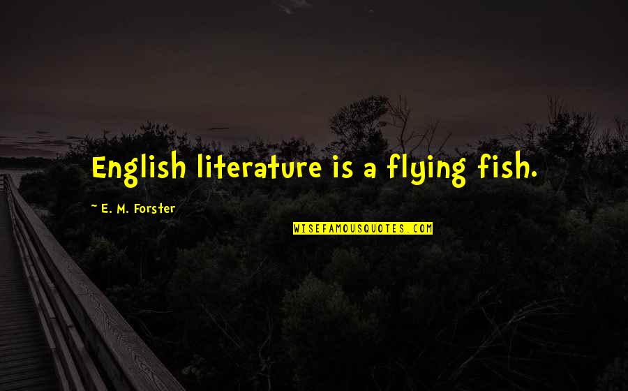 Avaritia Quotes By E. M. Forster: English literature is a flying fish.