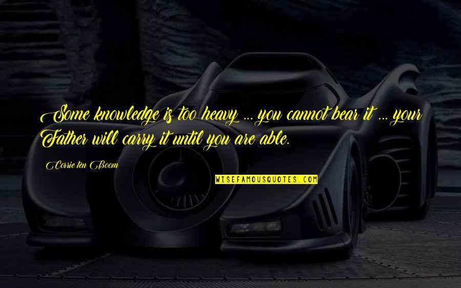 Avarosan Quotes By Corrie Ten Boom: Some knowledge is too heavy ... you cannot Avarosan Quotes By Corrie Ten Boom: Some knowledge is too heavy ... you cannot