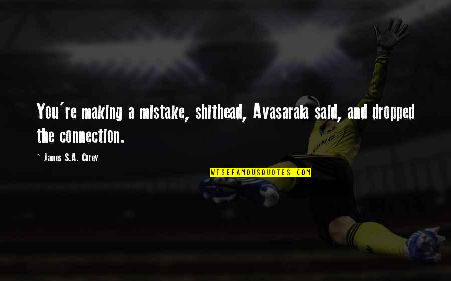 Avasarala Best Quotes By James S.A. Corey: You're making a mistake, shithead, Avasarala said, and