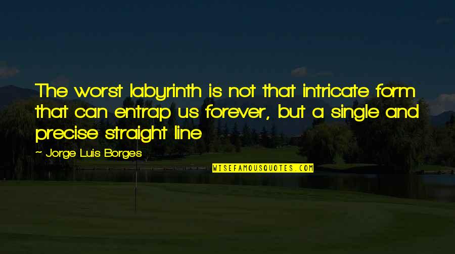 Avasarala Best Quotes By Jorge Luis Borges: The worst labyrinth is not that intricate form Avasarala Best Quotes By Jorge Luis Borges: The worst labyrinth is not that intricate form