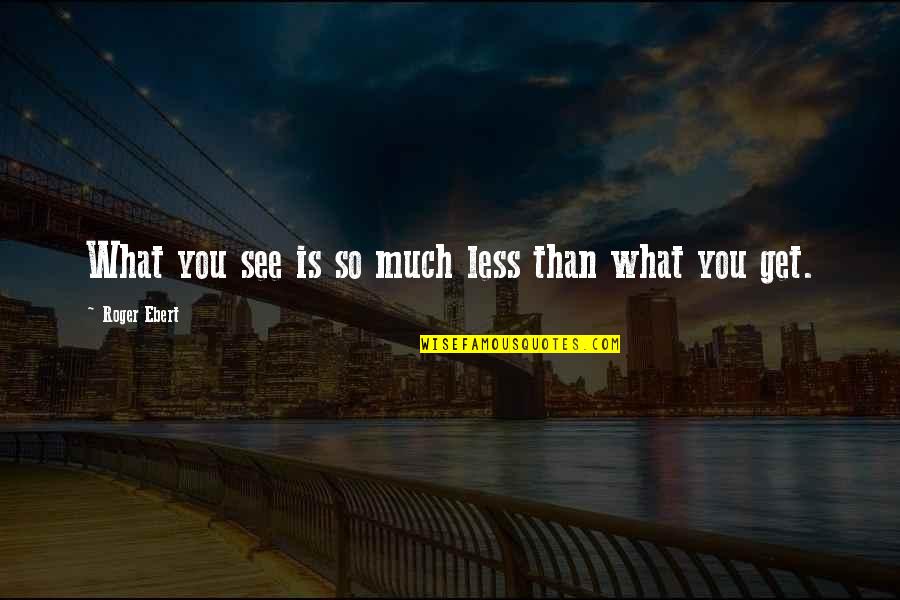 Avashia Kuntal D Quotes By Roger Ebert: What you see is so much less than