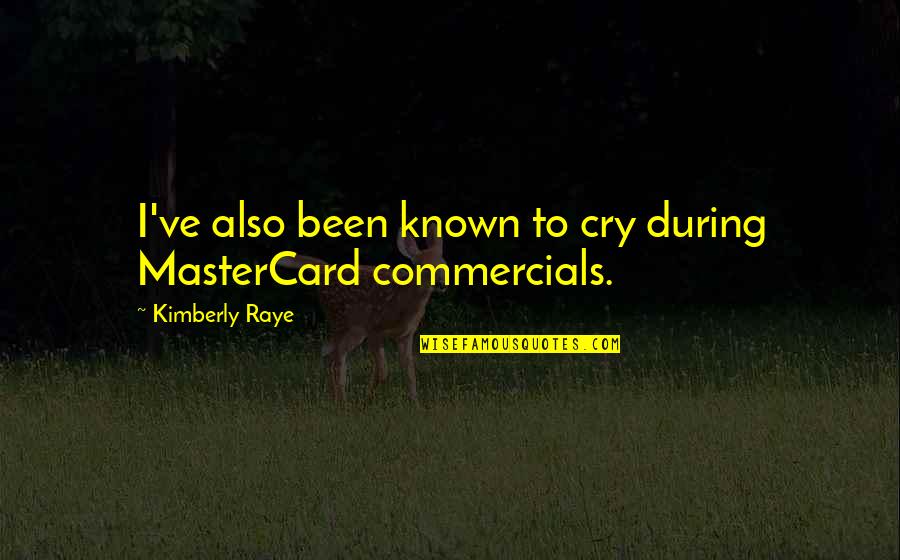 Avassaladora Quotes By Kimberly Raye: I've also been known to cry during MasterCard Avassaladora Quotes By Kimberly Raye: I've also been known to cry during MasterCard