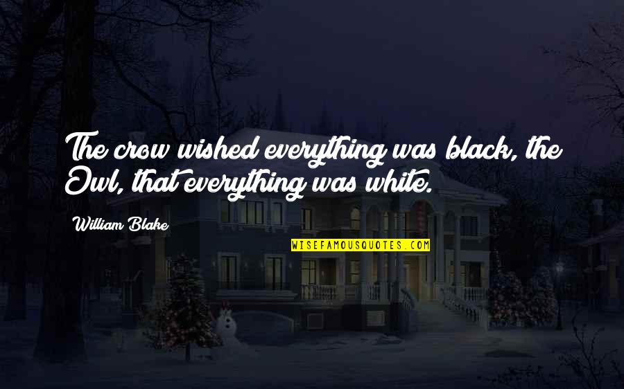 Avassaladora Quotes By William Blake: The crow wished everything was black, the Owl,