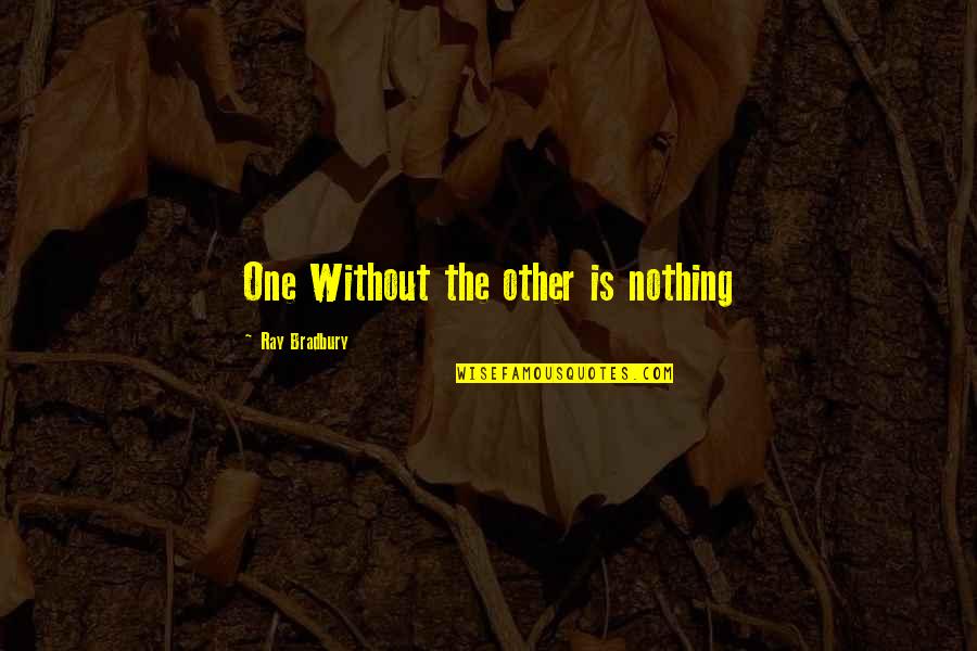Avassalar Quotes By Ray Bradbury: One Without the other is nothing Avassalar Quotes By Ray Bradbury: One Without the other is nothing