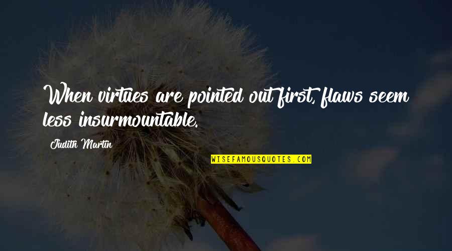 Avast Free Quotes By Judith Martin: When virtues are pointed out first, flaws seem