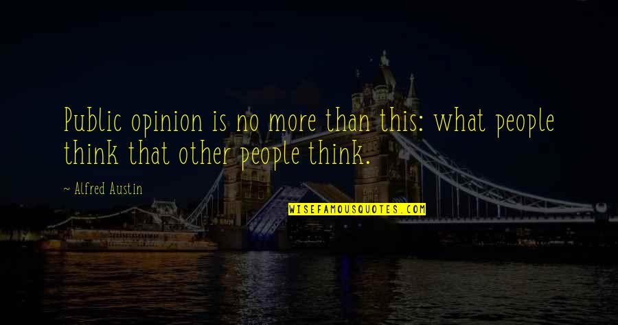 Avast Quotes By Alfred Austin: Public opinion is no more than this: what