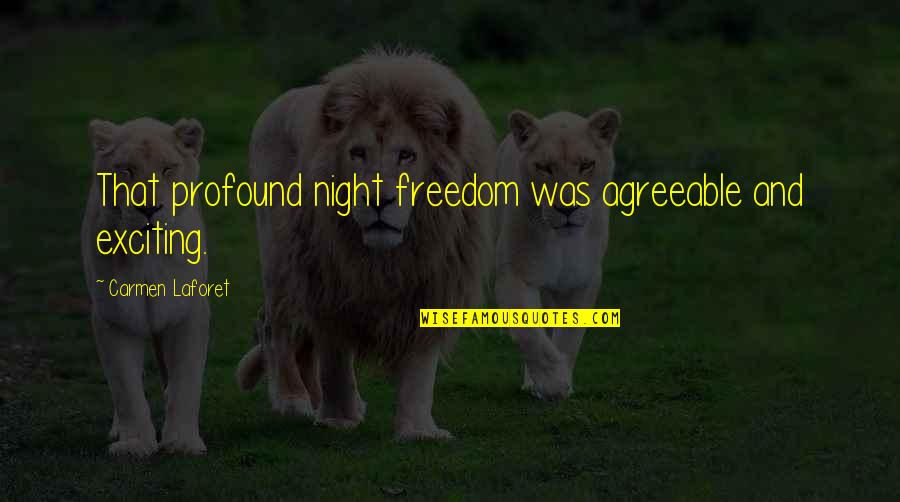 Avast Quotes By Carmen Laforet: That profound night freedom was agreeable and exciting. Avast Quotes By Carmen Laforet: That profound night freedom was agreeable and exciting.