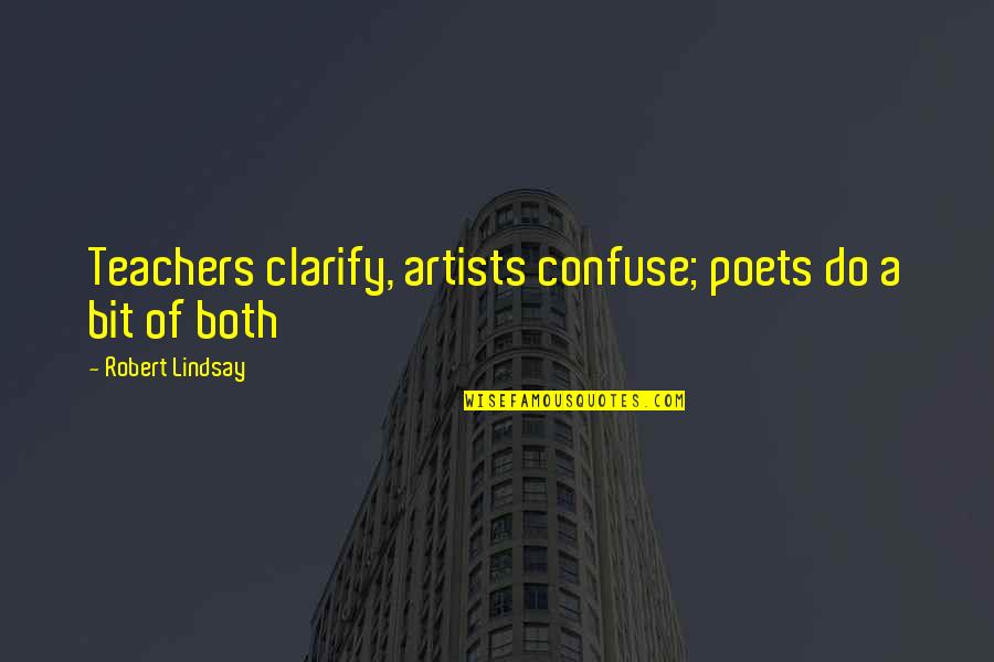 Avatar Bumi Quotes By Robert Lindsay: Teachers clarify, artists confuse; poets do a bit